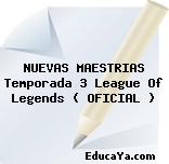 NUEVAS MAESTRIAS Temporada 3 League Of Legends ( OFICIAL )