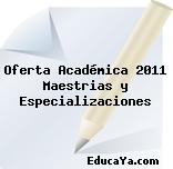 Oferta Académica 2011 Maestrias y Especializaciones