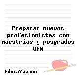 Preparan nuevos profesionistas con maestrias y posgrados UPN