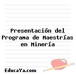 Presentación del Programa de Maestrías en Minería