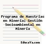 Programa de Maestrías en Minería: Gestión Socioambiental en Minería