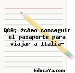 Q&A: ¿cómo conseguir el pasaporte para viajar a Italia?