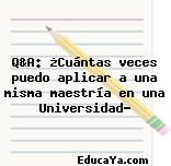 Q&A: ¿Cuántas veces puedo aplicar a una misma maestría en una Universidad?