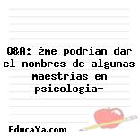 Q&A: ¿me podrian dar el nombres de algunas maestrias en psicologia?