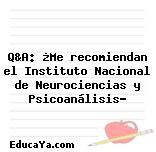 Q&A: ¿Me recomiendan el Instituto Nacional de Neurociencias y Psicoanálisis?