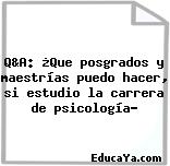 Q&A: ¿Que posgrados y maestrías puedo hacer, si estudio la carrera de psicología?