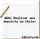 Q&A: Realizar una Maestría en Chile?