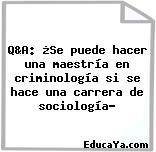 Q&A: ¿Se puede hacer una maestría en criminología si se hace una carrera de sociología?