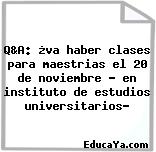 Q&A: ¿va haber clases para maestrias el 20 de noviembre ? en instituto de estudios universitarios?