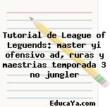 Tutorial de League of Leguends: master yi ofensivo ad, ruras y maestrias temporada 3 no jungler