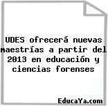 UDES ofrecerá nuevas maestrías a partir del 2013 en educación y ciencias forenses