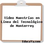 Video Maestrías en Línea del Tecnológico de Monterrey