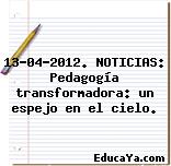 13-04-2012. NOTICIAS: Pedagogía transformadora: un espejo en el cielo.