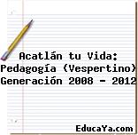 Acatlán tu Vida: Pedagogía (Vespertino) Generación 2008 – 2012