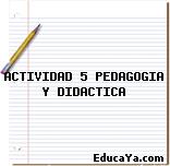 ACTIVIDAD 5 PEDAGOGIA Y DIDACTICA