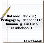 Antanas Mockus: Pedagogía, desarrollo humano y cultura ciudadana I