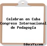 Celebran en Cuba Congreso Internacional de Pedagogía