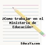 ¿Como trabajar en el Ministerio de Educación?