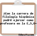 ¿Con la carrera de filología hispánica podré ejercer como profesora en la E.S.O?