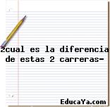 ¿cual es la diferencia de estas 2 carreras?