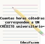 Cuantas horas cátedras corresponden a UN CRÉDITO universitario?