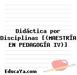 Didáctica por Disciplinas [(MAESTRÍA EN PEDAGOGÍA IV)]