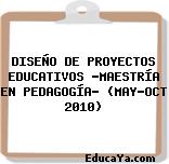 DISEÑO DE PROYECTOS EDUCATIVOS «MAESTRÍA EN PEDAGOGÍA» (MAY-OCT 2010)