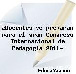 ¿Docentes se preparan para el gran Congreso Internacional de Pedagogía 2011?