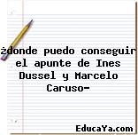 ¿donde puedo conseguir el apunte de Ines Dussel y Marcelo Caruso?