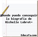 ¿Donde puedo conseguir la biografia de Michelle Lobrot?