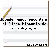 ¿donde puedo encontrar el libro historia de la pedagogia?