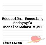 Educación, Escuela y Pedagogía Transformadora 5.MOD