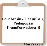 Educación, Escuela y Pedagogía Transformadora 9