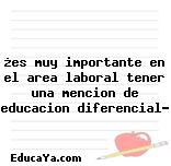 ¿es muy importante en el area laboral tener una mencion de educacion diferencial?