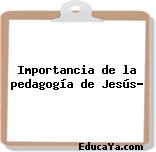 Importancia de la pedagogía de Jesús?