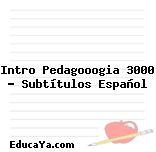 Intro Pedagooogia 3000 – Subtítulos Español