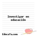 Investigar en educación