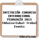 INVITACIÓN CONGRESO INTERNACIONAL PEDAGOGÍA 2013 (México-Cuba) Trebol Events