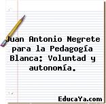 Juan Antonio Negrete para la Pedagogía Blanca: Voluntad y autonomía.