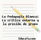 La Pedagogía Blanca: La crítica externa y la presión de grupo