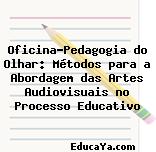 Oficina-Pedagogia do Olhar: Métodos para a Abordagem das Artes Audiovisuais no Processo Educativo