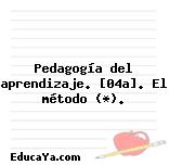 Pedagogía del aprendizaje. [04a]. El método (*).