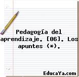 Pedagogía del aprendizaje. [06]. Los apuntes (*).