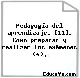 Pedagogía del aprendizaje. [11]. Como preparar y realizar los exámenes (*).