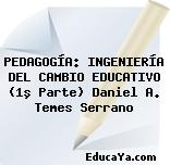 PEDAGOGÍA: INGENIERÍA DEL CAMBIO EDUCATIVO (1º Parte) Daniel A. Temes Serrano