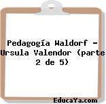 Pedagogía Waldorf – Ursula Valendor (parte 2 de 5)