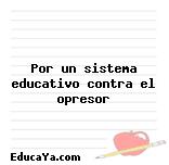 Por un sistema educativo contra el opresor