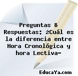 Preguntas & Respuestas: ¿Cuál es la diferencia entre Hora Cronológica y hora Lectiva?