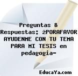 Preguntas & Respuestas: ¿PORAFAVOR AYUDENME CON TU TEMA PARA MI TESIS en pedagogia?