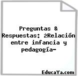 Preguntas & Respuestas: ¿Relación entre infancia y pedagogía?